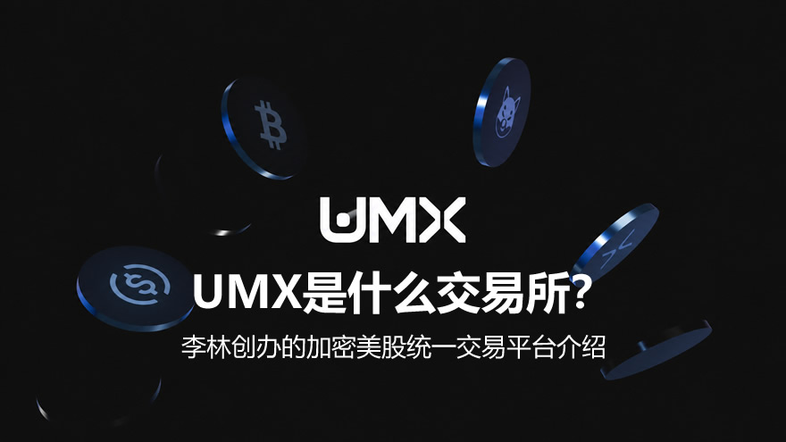UMX是什么交易所？怎么样？李林创办的加密美股统一交易平台介绍
